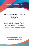 History Of The Laurel Brigade: Originally The Ashby Cavalry Of The Army Of Northern Virginia And Chew's Battery