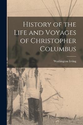 History of the Life and Voyages of Christopher Columbus - Irving, Washington