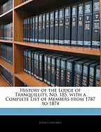 History of the Lodge of Tranquillity, No. 185. with a Complete List of Members from 1787 to 1874