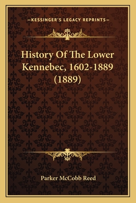 History of the Lower Kennebec, 1602-1889 (1889) - Reed, Parker McCobb