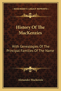 History Of The MacKenzies: With Genealogies Of The Principal Families Of The Name