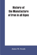History of the manufacture of iron in all ages, and particularly in the United States from colonial times to 1891: also a short history of early coal mining in the United States and a full account of the influences which long delayed the development of...