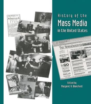 History of the Mass Media in the United States: An Encyclopedia - Blanchard, Margaret A (Editor)