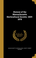 History of the Massachusetts Horticultural Society. 1829-1878