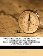 History of the Methodist Episcopal Church in Mexico; Personal Reminiscences, Present Conditions and Future Outlook