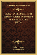 History of the Missions of the Free Church of Scotland in India and Africa (1873)