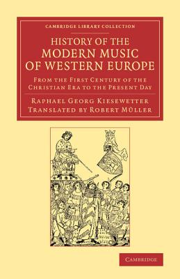 History of the Modern Music of Western Europe: From the First Century of the Christian Era to the Present Day - Kiesewetter, Raphael Georg, and Mller, Robert (Translated by)