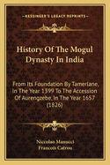 History Of The Mogul Dynasty In India: From Its Foundation By Tamerlane, In The Year 1399 To The Accession Of Aurengzebe, In The Year 1657 (1826)