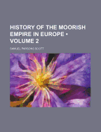 History of the Moorish Empire in Europe; Volume 2