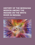 History of the Moravian Mission Among the Indians on the White River in Indiana