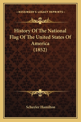 History of the National Flag of the United States of America (1852) - Hamilton, Schuyler