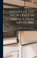 History of the Negro Race in America From 1619 to 1880