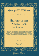 History of the Negro Race in America, Vol. 1 of 2: From 1619 to 1880; Negroes as Slaves, as Soldiers, and as Citizens; Together with a Preliminary Consideration of the Unity of the Human Family, an Historical Sketch of Africa, and an Account of the Negro