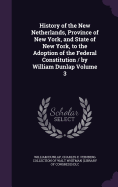 History of the New Netherlands, Province of New York, and State of New York, to the Adoption of the Federal Constitution / by William Dunlap Volume 3