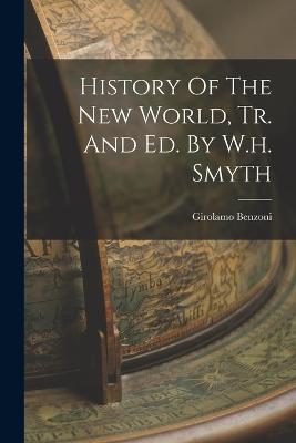 History Of The New World, Tr. And Ed. By W.h. Smyth - Benzoni, Girolamo