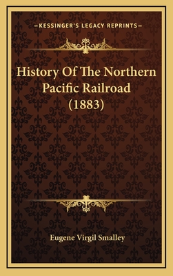 History Of The Northern Pacific Railroad (1883) - Smalley, Eugene Virgil