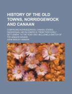 History of the Old Towns, Norridgewock and Canaan, Comprising Norridgewock, Canaan, Starks, Skowhegan, and Bloomfield, from Their Early Settlement to the Year 1849; Including a Sketch of the Abnakis Indians