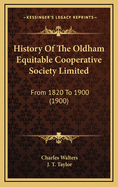 History of the Oldham Equitable Cooperative Society Limited: From 1820 to 1900 (1900)