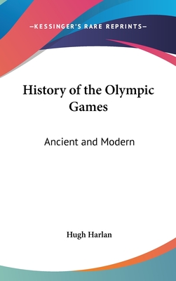 History of the Olympic Games: Ancient and Modern - Harlan, Hugh