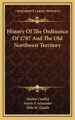 History Of The Ordinance Of 1787 And The Old Northwest Territory - Lindley, Harlow, and Schneider, Norris F, and Quaife, Milo M