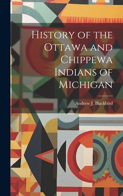 History of the Ottawa and Chippewa Indians of Michigan - Blackbird, Andrew J