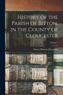 History of the Parish of Bitton, in the County of Gloucester; Volume 1