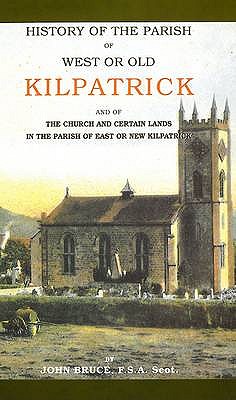 History of the parish of West or Old Kilpatrick and of the church and certain lands in the parish of East or New Kilpatrick - Bruce, John, and Clydebank District Libraries & Museums Department