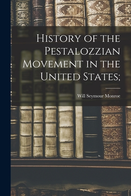 History of the Pestalozzian Movement in the United States; - Monroe, Will Seymour 1863-1939