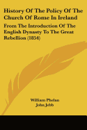 History Of The Policy Of The Church Of Rome In Ireland: From The Introduction Of The English Dynasty To The Great Rebellion (1854)