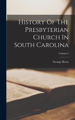 History Of The Presbyterian Church In South Carolina; Volume 2 - Howe, George