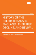History of the Presbyterians in England: Their Rise, Decline, and Revival