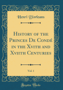 History of the Princes de Cond in the Xvith and Xviith Centuries, Vol. 1 (Classic Reprint)