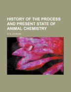 History of the Process and Present State of Animal Chemistry
