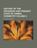 History of the Progress and Present State of Animal Chemistry Volume 3