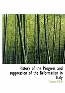 History of the Progress and Suppression of the Reformation in Italy