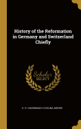 History of the Reformation in Germany and Switzerland Chiefly