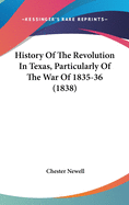 History Of The Revolution In Texas, Particularly Of The War Of 1835-36 (1838)