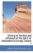 History of the Rise and Influence of the Spirit of Rationalism in Europe, Volume I