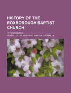 History of the Roxborough Baptist Church; Of Philadelphia
