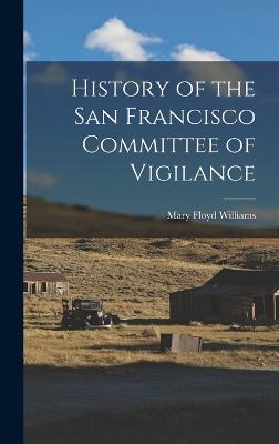 History of the San Francisco Committee of Vigilance - Floyd, Williams Mary