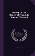 History Of The Society Of Friends In America, Volume 1