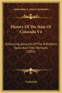 History Of The State Of Colorado V4: Embracing Accounts Of The Prehistoric Races And Their Remains (1895)