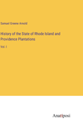 History of the State of Rhode Island and Providence Plantations: Vol. I