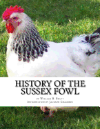 History of the Sussex Fowl: Containing the English and American Sussex Chicken Standard