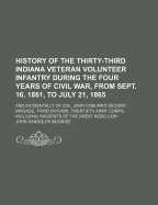 History of the Thirty-Third Indiana Veteran Volunteer Infantry During the Four Years of Civil War, from Sept. 16, 1861, to July 21, 1965