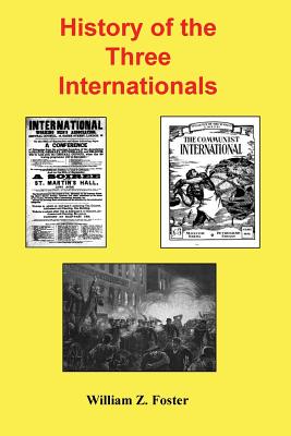 History of the Three Internationals - Foster, William Z
