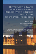 History of the Tower Bridge: And of Other Bridges Over the Thames Built by the Corporation of London (Classic Reprint)