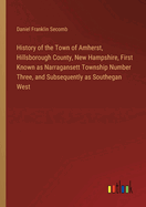 History of the Town of Amherst, Hillsborough County, New Hampshire, First Known as Narragansett Township Number Three, and Subsequently as Southegan West