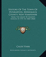 History Of The Town Of Dunbarton, Merrimack County, New Hampshire: From The Grant By Mason's Assigns In 1751 To 1860 (1860)