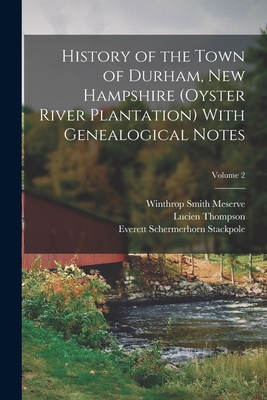 History of the Town of Durham, New Hampshire (Oyster River Plantation) With Genealogical Notes; Volume 2 - Stackpole, Everett Schermerhorn, and Thompson, Lucien, and Meserve, Winthrop Smith